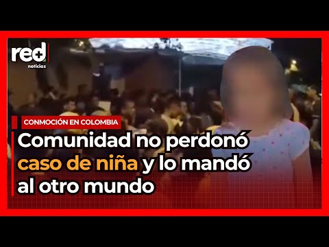 CONMOCIÓN en Colombia: caso de una infante llevo a la comunidad a tomar la peor decisión