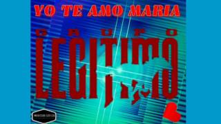 GRUPO LEGITIMO 2017 - YO TE AMO MARIA