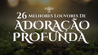 🙏🔥 Os 26 Melhores Louvores de Adoração Profunda | Lançamento Gospel 2025