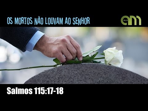 Os Mortos Não Louvam Ao Senhor| Salmos 115:17-18 #amrl3 #ocanaldafamiliacrista #diadosmortos