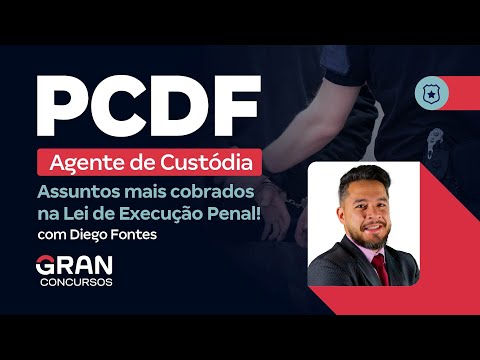 Concurso PC DF Agente de Custódia: Assuntos mais cobrados na Lei de Execução Penal!