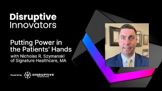 Putting Power in the Patients' Hands with Nicholas R. Szymanski of Signature Healthcare, MA