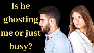 Is he ghosting me or just busy? 9 Signs you