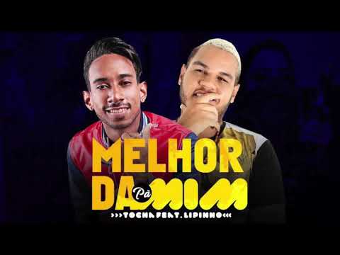 MC TOCHA E LIPINHO DANTAS  - MELHOR DA PRA MIM  -  MÚSICA NOVA  2018