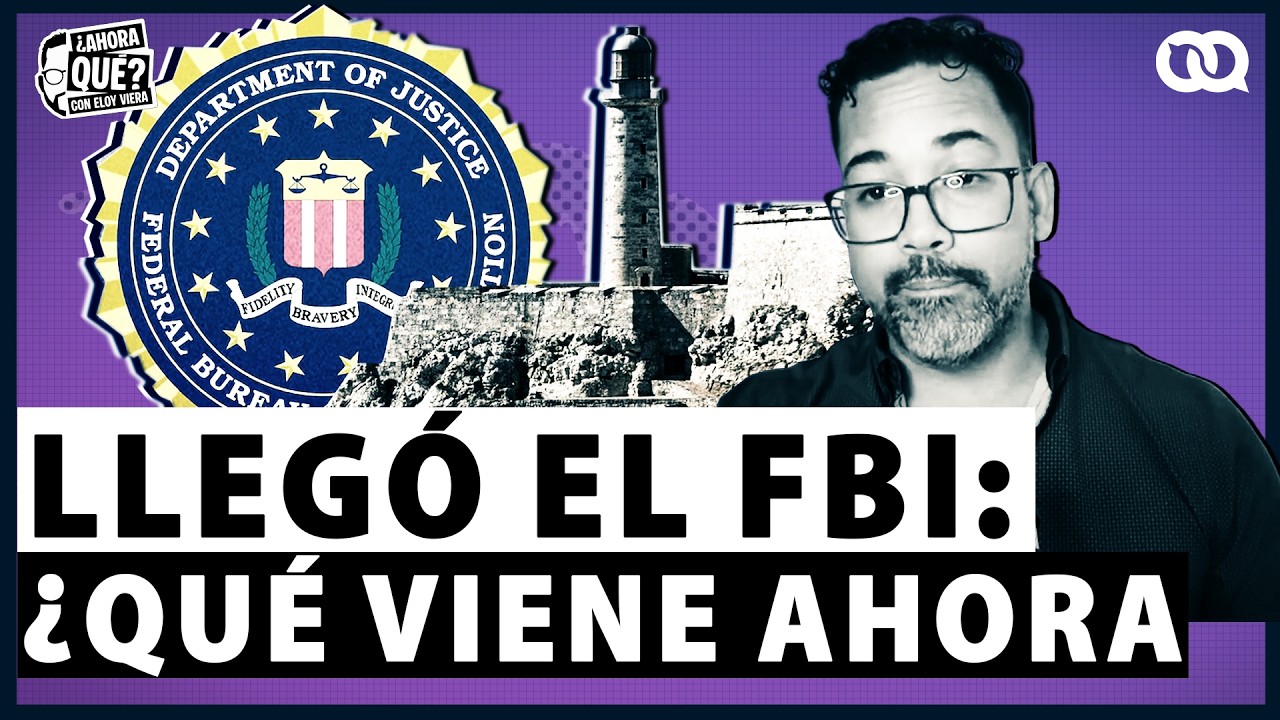 Llegó el FBI a Cuba: ¿ahora qué?