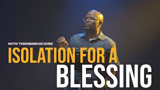 Isolation for a Blessing | With Thembinkosi Dube