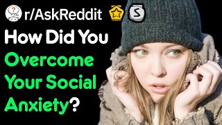 How To Overcome Social Anxiety? (r/AskReddit)