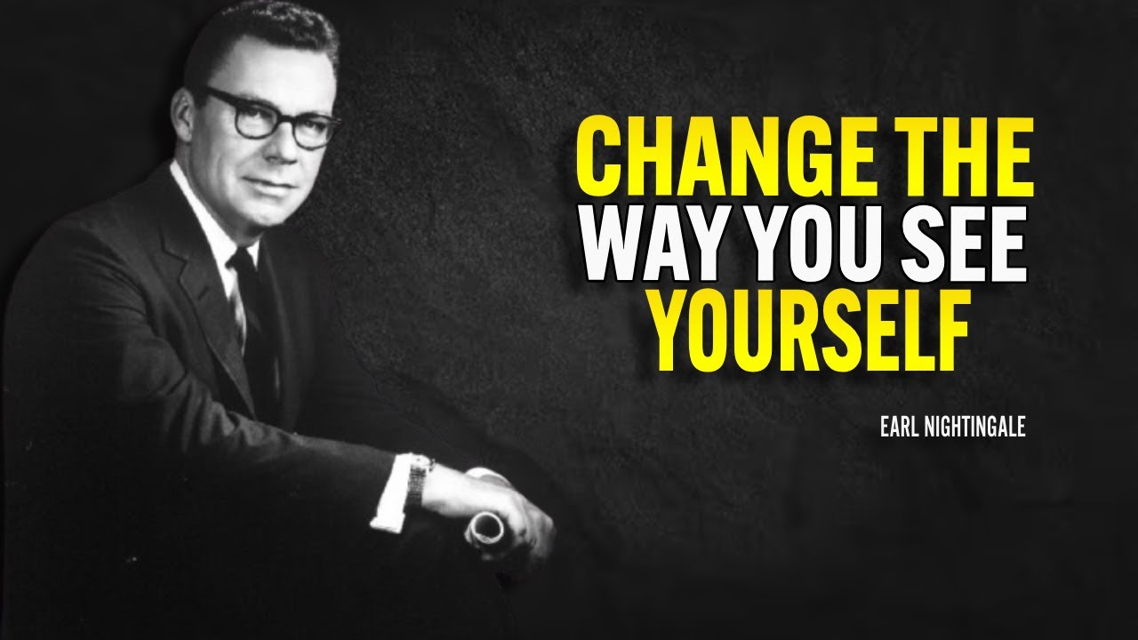 Change The Way You See Yourself - Earl Nightingale Motivation