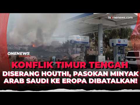 Imbas Dibomarbardir Houthi! Pasokan Minyak Arab Saudi untuk Eropa Dibatalkan | OneNews Update