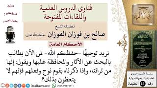 ما توجيهكم لمن يطالب بالبحث عن الآثار والمحافظة عليها؟ للشيخ صالح الفوزان image