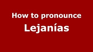 How to pronounce Lejanías