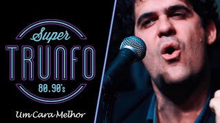Banda Super Trunfo | Um cara melhor!