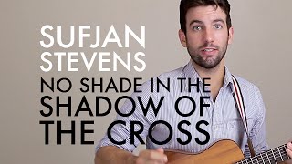 Sufjan Stevens - No Shade In the Shadow Of The Cross (Guitar Lesson/Tutorial)