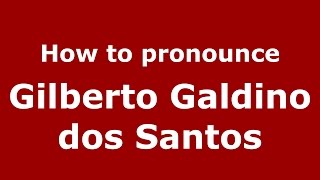 How to pronounce Gilberto Galdino Dos Santos