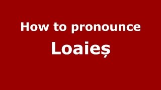 How to pronounce Loaieș