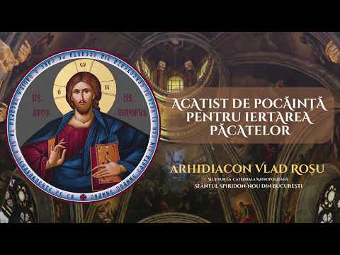 Acatist de pocainta pentru iertarea pacatelor - Arhidiacon Vlad Rosu