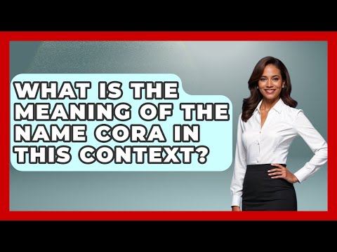 What Is The Meaning Of The Name Cora In This Context? - Magical Mexico Moments