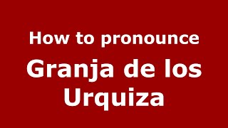 How to pronounce Granja De Los Urquiza