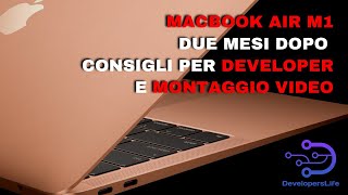 Macbook Air M1 per Sviluppare ed Editing Video - Due Mesi Dopo
