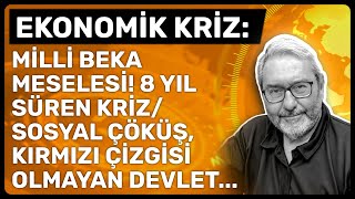 EKONOMİK KRİZ: MİLLİ BEKA MESELESİ! 8 YIL SÜREN KRİZ/SOSYAL ÇÖKÜŞ, KIRMIZI ÇİZGİSİ OLMAYAN DEVLET...