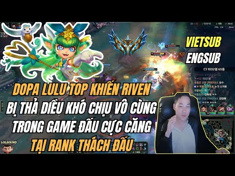 Dopa Lulu Đi Top Khiến Riven Phát Khóc Trong Game Đấu Cực Căng Tại Rank Thách Đấu [Vietsub - Engsub]