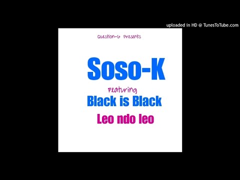 Soso-K ft Black is Black - Leo ndo leo (Official Audio)