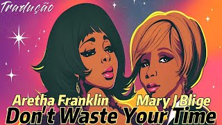 🎶 Mary J. Blige (feat. Aretha Franklin) - Don't Waste Your Time [Lyrics / Tradução]