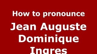 How to pronounce Jean Auguste Dominique Ingres