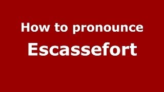 How to pronounce Escassefort