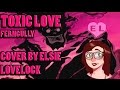 【Female Cover】 ๑   TOXIC LOVE - Ferngully ๑ 