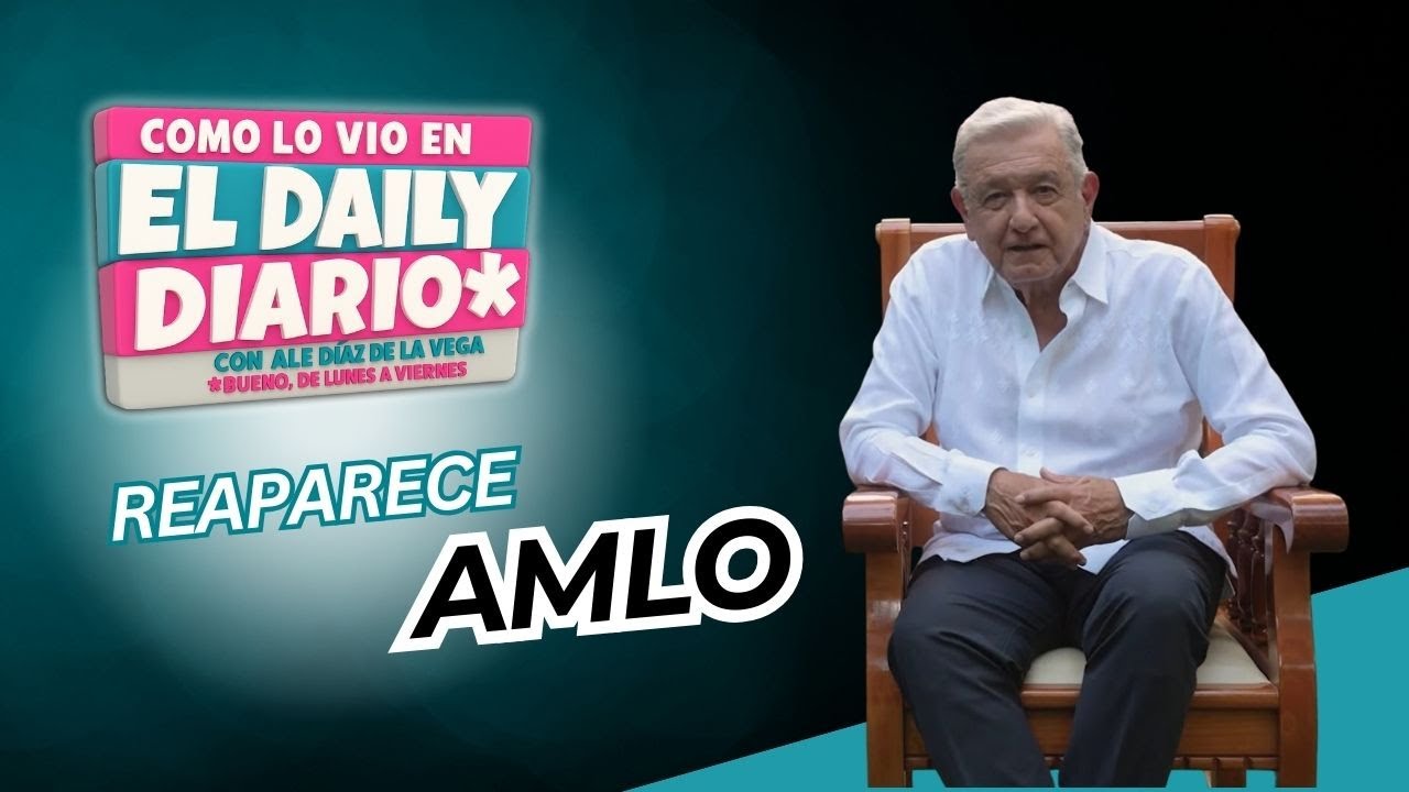 Como lo vio en #ElDailyDiario #56: Reaparece AMLO