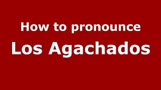 How to pronounce Los Agachados