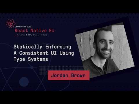 React Native EU 2019: Jordan Brown - Statically Enforcing A Consistent UI Using Type Systems