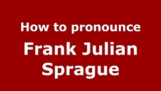How to pronounce Frank Julian Sprague