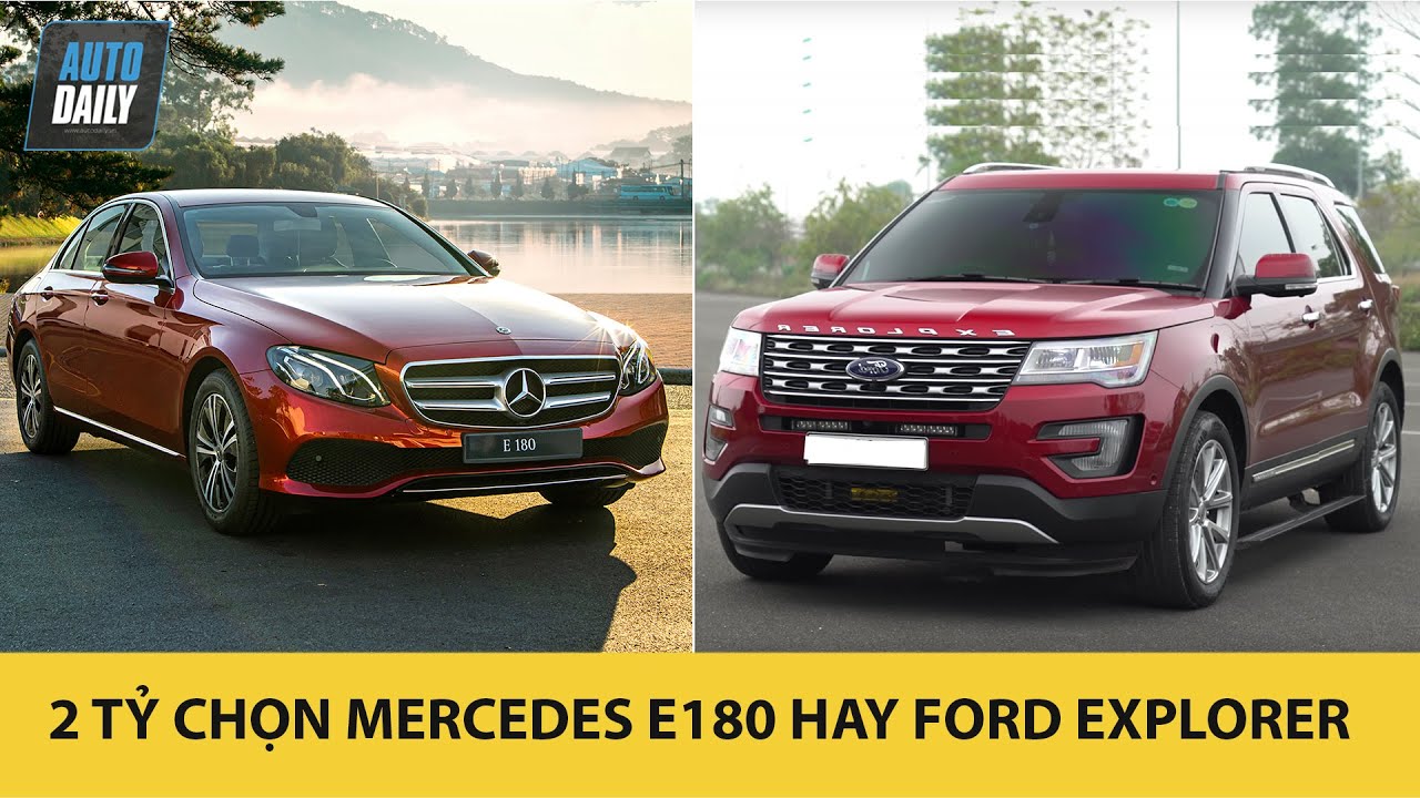 Đánh giá xe Mercedes E180 và Ford Explorer: Sự lựa chọn giữa tiền tỷ