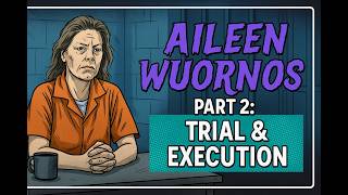 Aileen Wuornos – Part 2: Trial, Verdict &amp; Media Circus