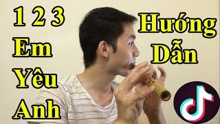 Hướng dẫn Thổi Sáo 123 Em Yêu Anh ( Tik Tok ) - Cực Kì chi tiết - Alex Tú