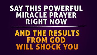 SAY THIS MIRACLE PRAYER NOW. THE RESULT FROM GOD WILL SHOCK YOU