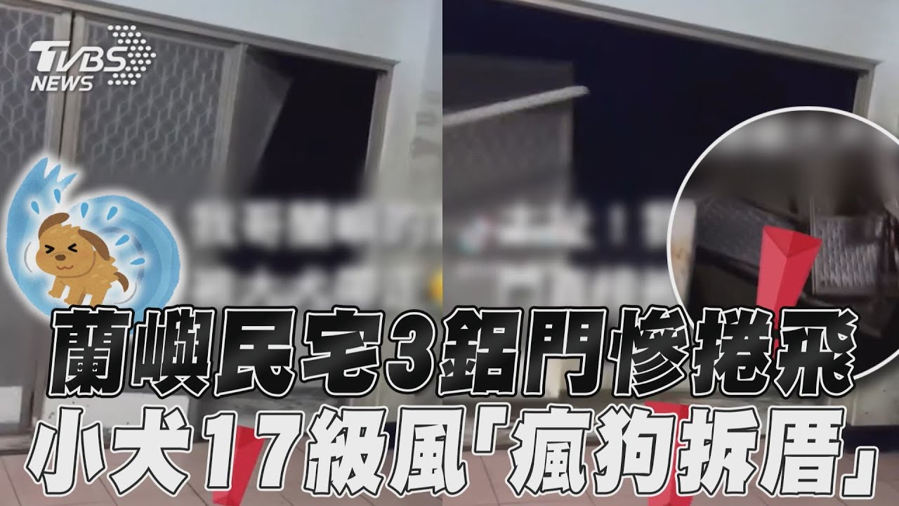 影音/小犬颱風颳17級風「瘋狗拆厝」! 蘭嶼民宅3鋁門被吹飛民眾錯愕