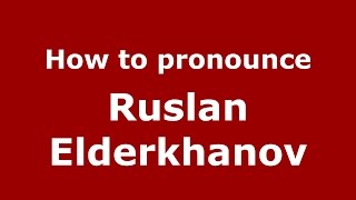 How to pronounce Ruslan Elderkhanov