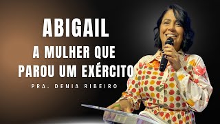 Abigail: uma mulher que parou um exército | Pra. Denis Ribeiro