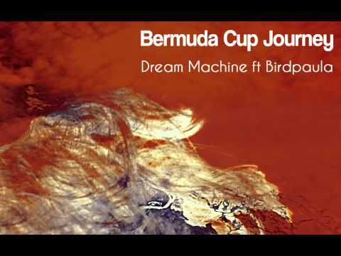 Bermuda Cup Journey - Dream Machine feat. BirdPaula