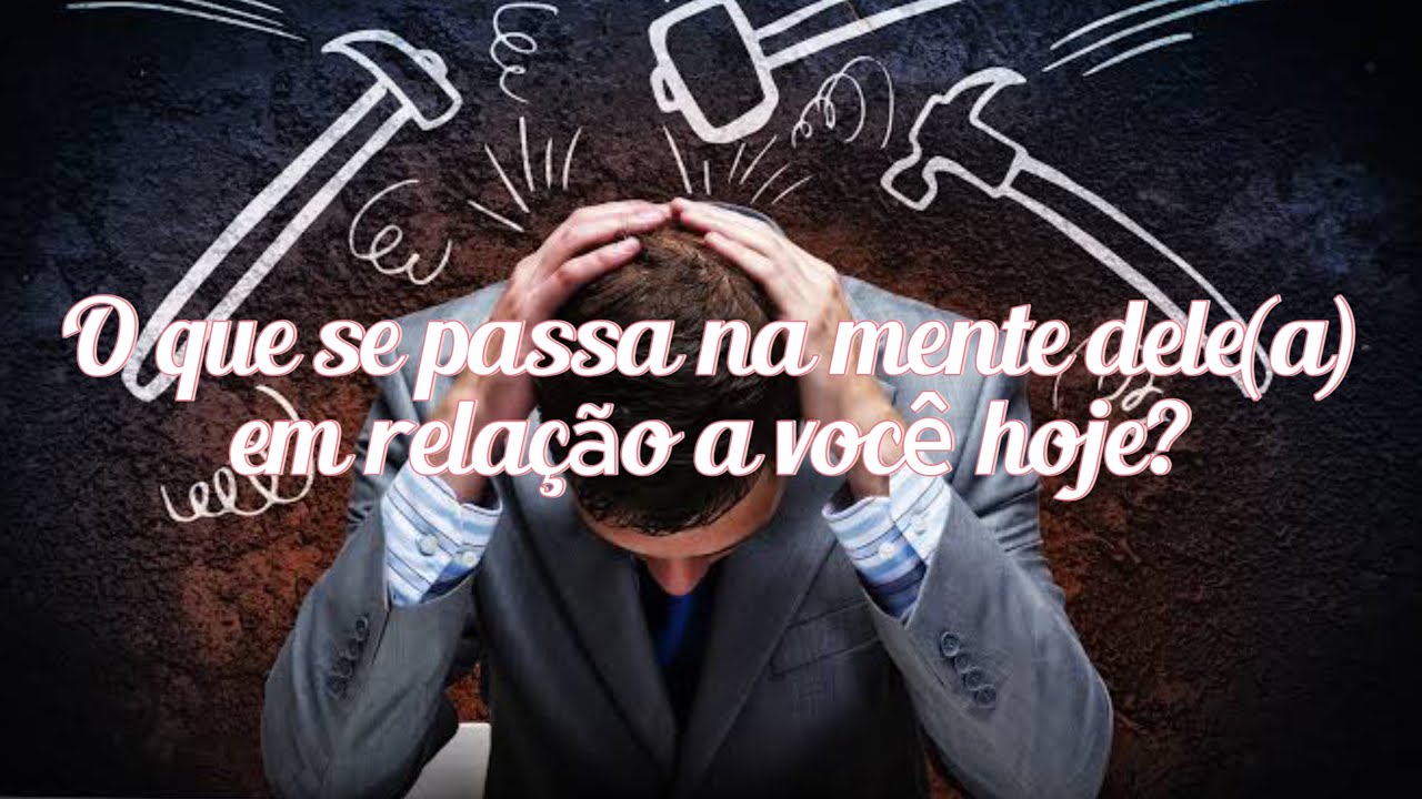 O QUE SE PASSA NA MENTE DELE(A) EM RELAÇÃO A VOCÊ HOJE?