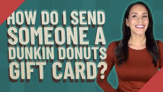 How do I send someone a Dunkin Donuts gift card?