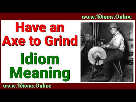 Have An Axe to Grind Idiom Meaning