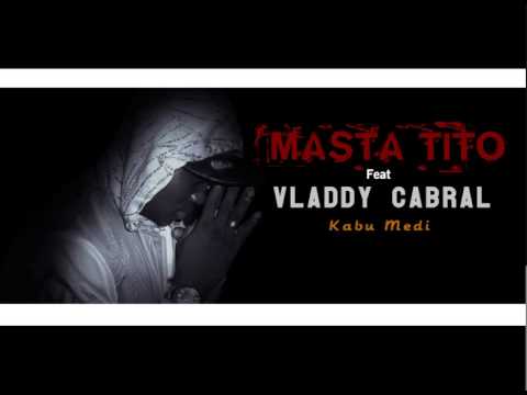 MASTA TITO ft VLADDY CABRAL  KA BU MEDI