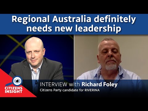 CITIZENS INSIGHT – Richard Foley for RIVERINA - Regional Australia definitely needs new leadership