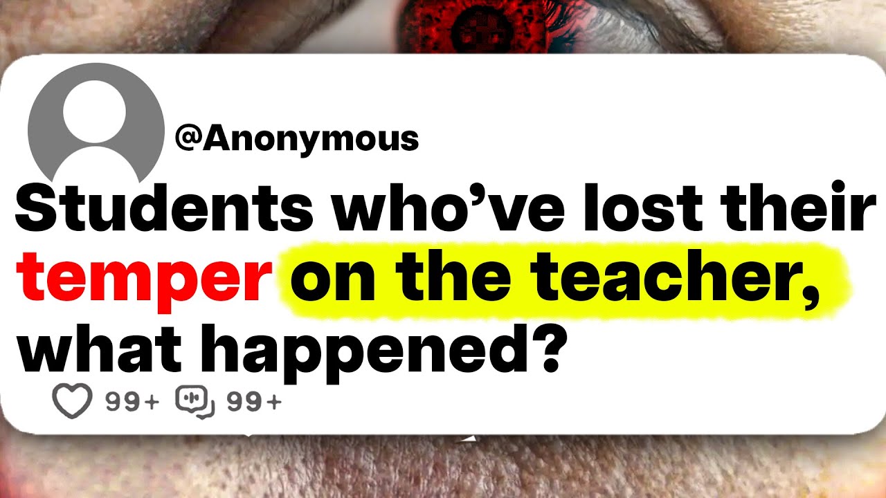 Students who've lost their temper on the teacher, what happened?