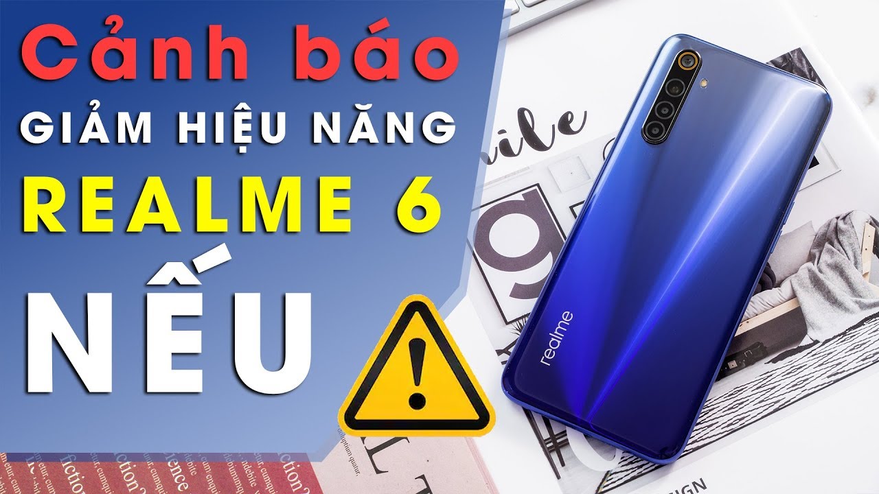 Cảnh báo: Realme 6 sẽ giảm hiệu năng khi bạn làm điều này