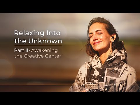 Relaxing Into the Unknown, Part II – Awakening the Creative Center